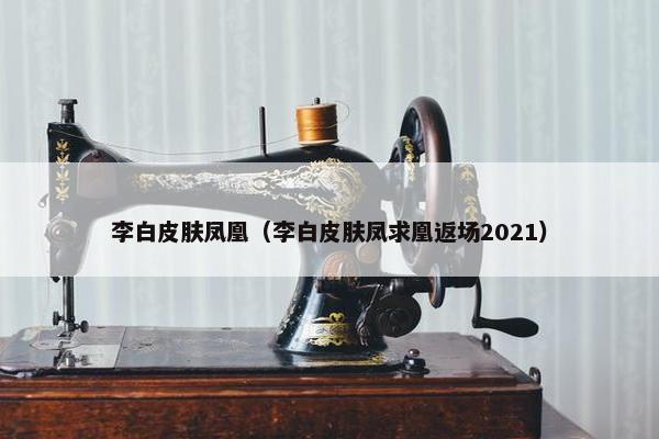 李白皮肤凤凰（李白皮肤凤求凰返场2021）