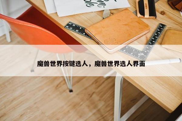 魔兽世界按键选人，魔兽世界选人界面
