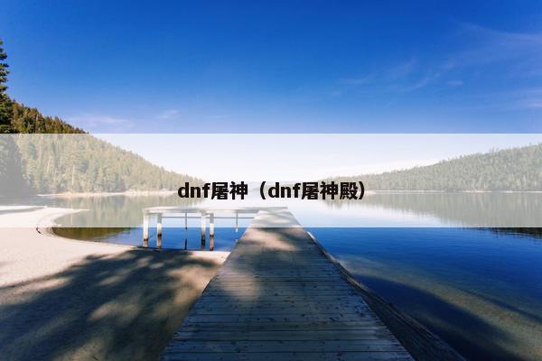 dnf屠神（dnf屠神殿）