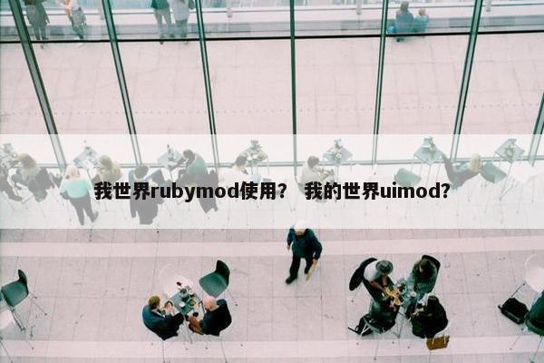 我世界rubymod使用？ 我的世界uimod？