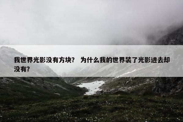 我世界光影没有方块？ 为什么我的世界装了光影进去却没有？