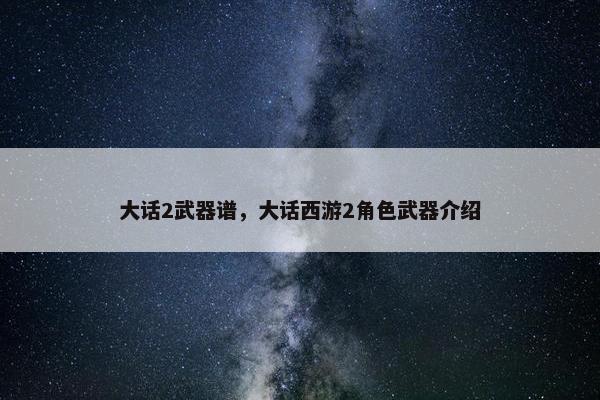 大话2武器谱，大话西游2角色武器介绍