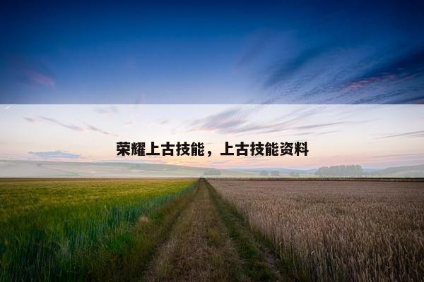 荣耀上古技能，上古技能资料