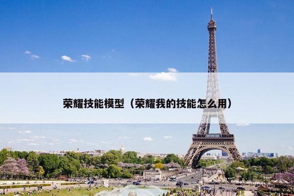荣耀技能模型（荣耀我的技能怎么用）