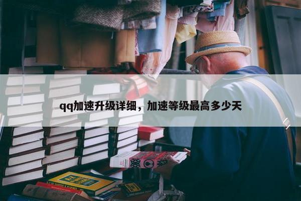qq加速升级详细，加速等级最高多少天