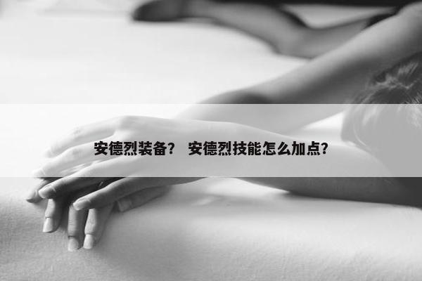 安德烈装备？ 安德烈技能怎么加点？