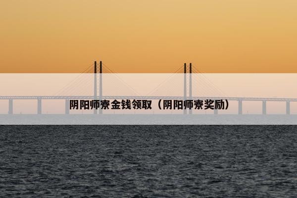 阴阳师寮金钱领取（阴阳师寮奖励）