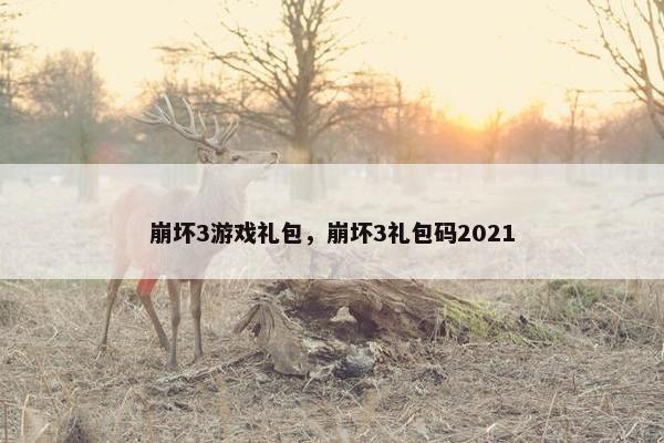 崩坏3游戏礼包，崩坏3礼包码2021