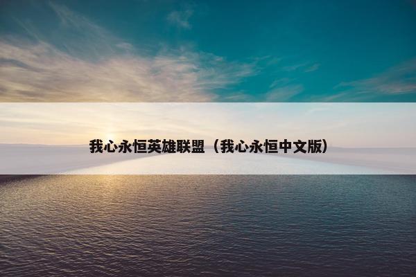 我心永恒英雄联盟（我心永恒中文版）