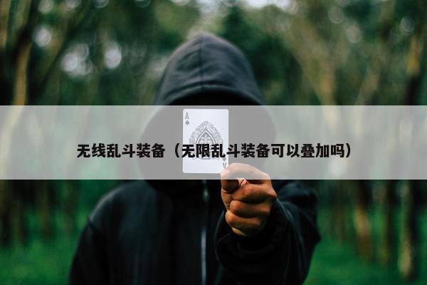 无线乱斗装备（无限乱斗装备可以叠加吗）